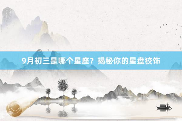 9月初三是哪个星座？揭秘你的星盘狡饰
